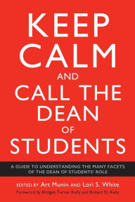 Free ebook file download Keep Calm and Call the Dean of Students: A Guide to Understanding the Many Facets of the Dean of Students Role  by Lori S. White, Art Munin, Bridget Turner Kelly, Robert D. Kelly CHM MOBI PDB in English