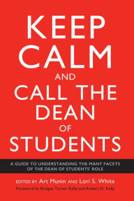 Title: Keep Calm and Call the Dean of Students: A Guide to Understanding the Many Facets of the Dean of Students Role, Author: Lori S. White