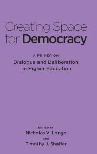 Title: Creating Space for Democracy: A Primer on Dialogue and Deliberation in Higher Education / Edition 1, Author: Timothy J. Shaffer