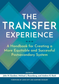 Title: The Transfer Experience: A Handbook for Creating a More Equitable and Successful Postsecondary System, Author: John N. Gardner