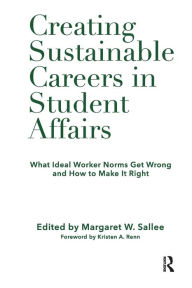 Title: Creating Sustainable Careers in Student Affairs: What Ideal Worker Norms Get Wrong and How to Make It Right, Author: Margaret Sallee