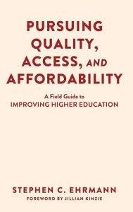 Title: Pursuing Quality, Access, and Affordability: A Field Guide to Improving Higher Education, Author: Stephen C. Ehrmann