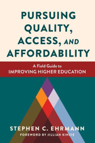 Title: Pursuing Quality, Access, and Affordability: A Field Guide to Improving Higher Education, Author: Stephen C. Ehrmann