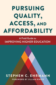 Title: Pursuing Quality, Access, and Affordability: A Field Guide to Improving Higher Education, Author: Stephen C. Ehrmann