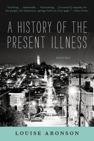 Title: A History of the Present Illness: Stories, Author: Louise Aronson