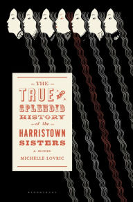 Title: The True and Splendid History of the Harristown Sisters: A Novel, Author: Michelle Lovric