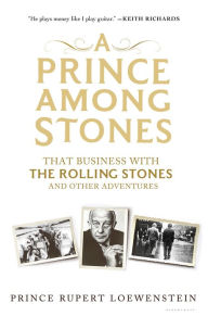 Title: A Prince Among Stones: That Business with The Rolling Stones and Other Adventures, Author: Prince Rupert Loewenstein