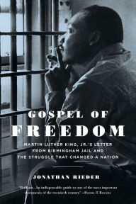 Title: Gospel of Freedom: Martin Luther King, Jr.'s Letter from Birmingham Jail and the Struggle That Changed a Nation, Author: Jonathan Rieder