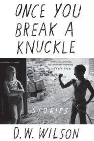 Title: Once You Break a Knuckle, Author: D. W. Wilson