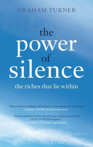 Title: The Power of Silence: The Riches That Lie Within, Author: Graham Turner