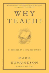 Title: Why Teach?: In Defense of a Real Education, Author: Mark Edmundson