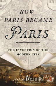 Title: How Paris Became Paris: The Invention of the Modern City, Author: Joan DeJean