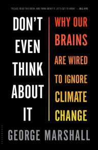 Title: Don't Even Think About It: Why Our Brains Are Wired to Ignore Climate Change, Author: George Marshall