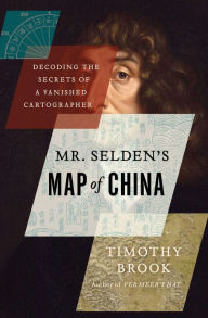 Title: Mr. Selden's Map of China: Decoding the Secrets of a Vanished Cartographer, Author: Timothy Brook