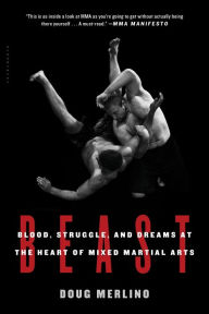 Title: Beast: Blood, Struggle, and Dreams at the Heart of Mixed Martial Arts, Author: Doug Merlino