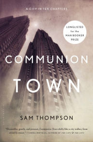 Title: Communion Town: A City in Ten Chapters, Author: Sam Thompson