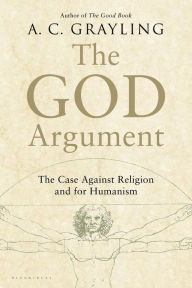 Title: The God Argument: The Case against Religion and for Humanism, Author: A. C. Grayling