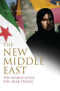 Title: The New Middle East: The World After the Arab Spring, Author: Paul Danahar