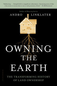 Title: Owning the Earth: The Transforming History of Land Ownership, Author: Andro Linklater