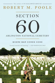 Title: Section 60: Arlington National Cemetery: Where War Comes Home, Author: Robert M. Poole