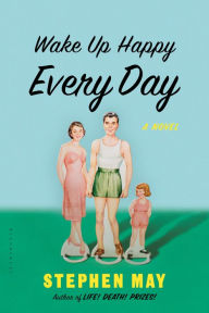 Title: Wake Up Happy Every Day: A Novel, Author: Stephen May