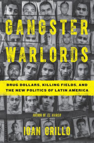 Title: Gangster Warlords: Drug Dollars, Killing Fields, and the New Politics of Latin America, Author: Ioan Grillo