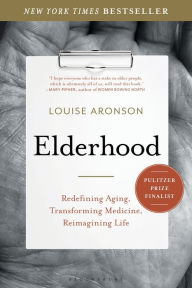 Title: Elderhood: Redefining Aging, Transforming Medicine, Reimagining Life, Author: Louise Aronson