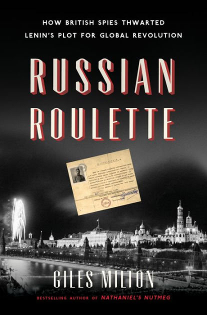 Russian Roulette: How British Spies Thwarted Lenin's Plot for Global ...