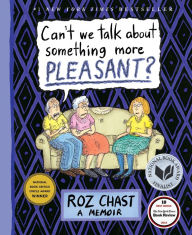 Title: Can't We Talk about Something More Pleasant?, Author: Roz Chast