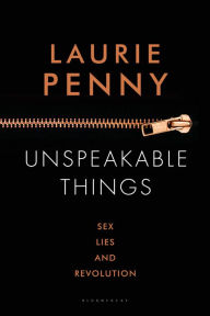 Title: Unspeakable Things: Sex, Lies and Revolution, Author: Laurie Penny