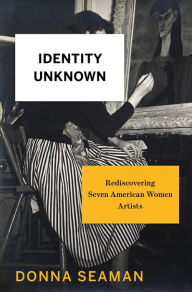 Title: Identity Unknown: Rediscovering Seven American Women Artists, Author: Donna Seaman