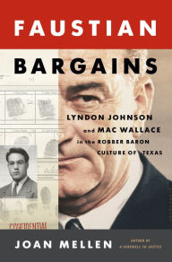 Title: Faustian Bargains: Lyndon Johnson and Mac Wallace in the Robber Baron Culture of Texas, Author: Joan Mellen