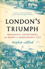 London's Triumph: Merchants, Adventurers, and Money in Shakespeare's City