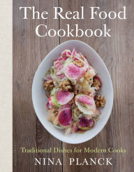 Title: The Real Food Cookbook: Traditional Dishes for Modern Cooks, Author: Nina Planck