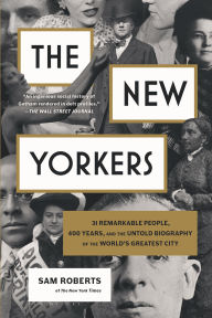 Books pdf downloads The New Yorkers: 31 Remarkable People, 400 Years, and the Untold Biography of the World's Greatest City in English by Sam Roberts, Sam Roberts