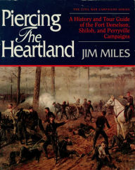 Title: Piercing the Heartland: A History and Tour Guide of the Fort Donelson, Shiloh, and Perryville Campaigns, Author: Jim Miles