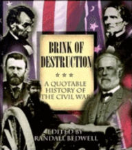 Title: Brink of Destruction: A Quotable History of the Civil War, Author: Randall J. Bedwell