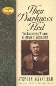 Title: Then Darkness Fled: The Liberating Wisdom of Booker T. Washington, Author: Stephen Mansfield