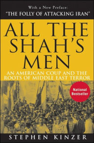 Title: All the Shah's Men: An American Coup and the Roots of Middle East Terror, Author: Stephen Kinzer