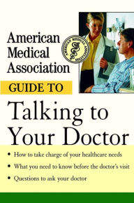 Title: American Medical Association Guide to Talking to Your Doctor, Author: American Medical Association