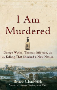 Title: I Am Murdered: George Wythe, Thomas Jefferson, and the Killing That Shocked a New Nation, Author: Bruce Chadwick