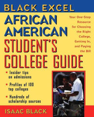 Title: Black Excel African American Student's College Guide: Your One-Stop Resource for Choosing the Right College, Getting In, and Paying the Bill, Author: Isaac Black