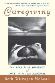 Title: Caregiving: The Spiritual Journey of Love, Loss, and Renewal, Author: Beth Witrogen McLeod