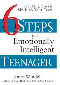 Title: Six Steps to an Emotionally Intelligent Teenager: Teaching Social Skills to Your Teen, Author: James Windell