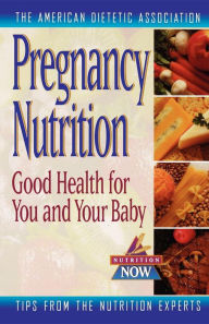 Title: Pregnancy Nutrition: Good Health for You and Your Baby, Author: The American Dietetic Association