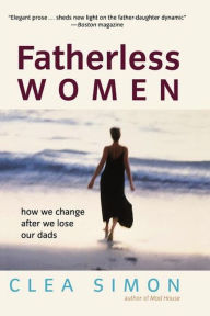 Title: Fatherless Women: How We Change After We Lose Our Dads, Author: Clea Simon