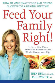 Title: Feed Your Family Right!: How to Make Smart Food and Fitness Choices for a Healthy Lifestyle, Author: Elisa Zied M.S.