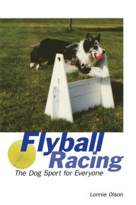 Title: Flyball Racing: The Dog Sport for Everyone, Author: Lonnie Olson