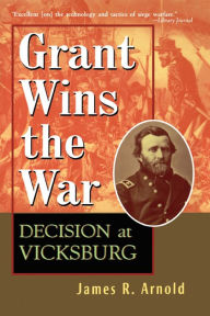 Title: Grant Wins the War: Decision at Vicksburg, Author: James R. Arnold
