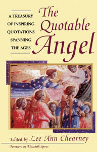 Title: The Quotable Angel: A Treasury of Inspiring Quotations Spanning the Ages, Author: Lee Ann Chearney